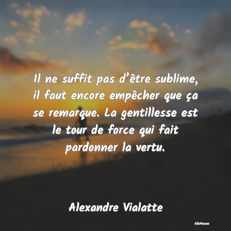 Il ne suffit pas d’être sublime, il faut encore...