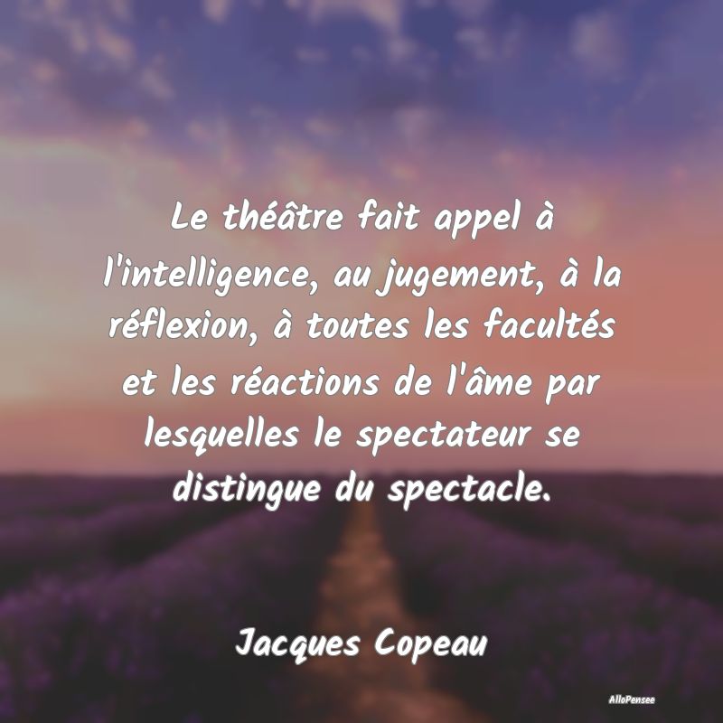 Le théâtre fait appel à l'intelligence, au juge...