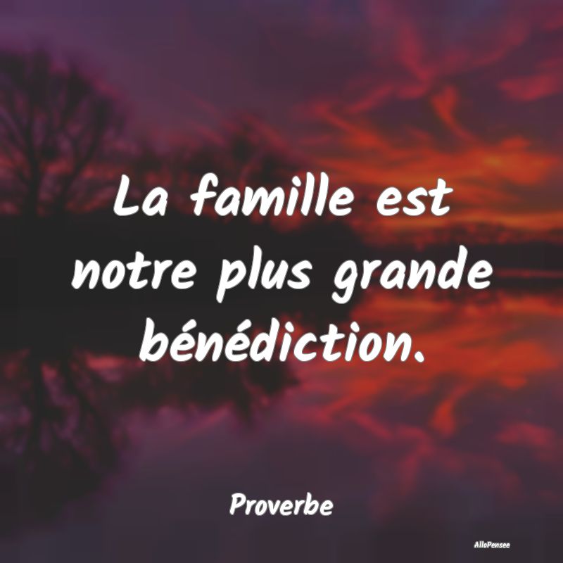 La famille est notre plus grande bénédiction....