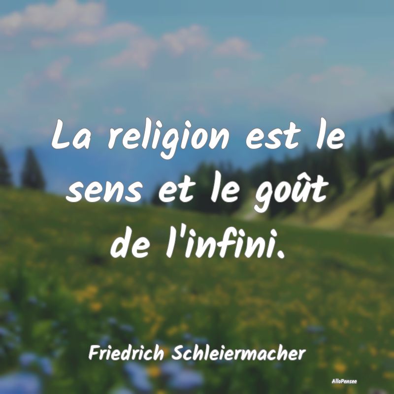 La religion est le sens et le goût de l'infini....