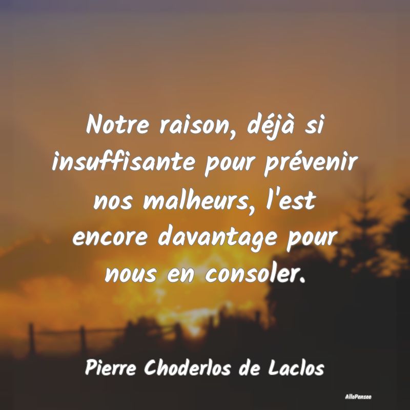 Notre raison, déjà si insuffisante pour préveni... Notre raison, déjà si insuffisante pour préveni...