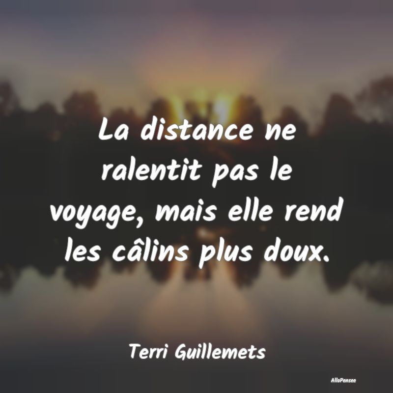 La distance ne ralentit pas le voyage, mais elle r...