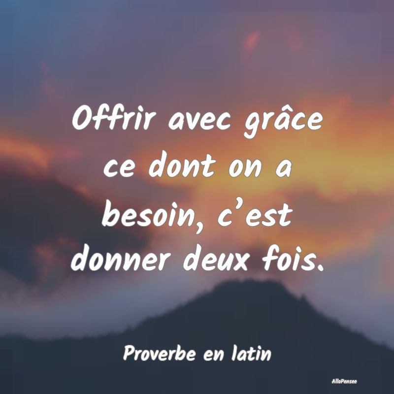 Offrir avec grâce ce dont on a besoin, c’est do...