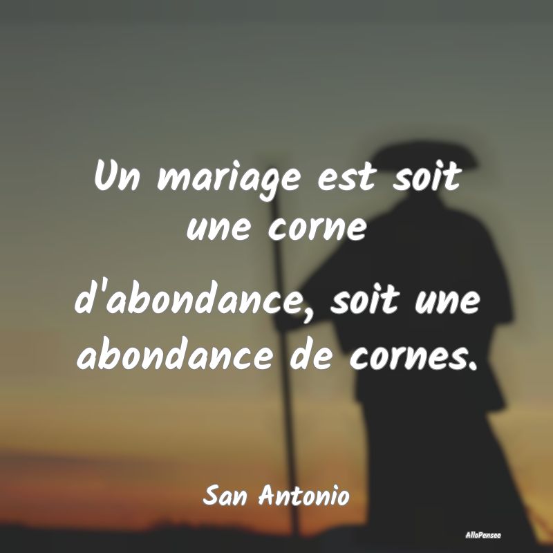 Un mariage est soit une corne d'abondance, soit un...