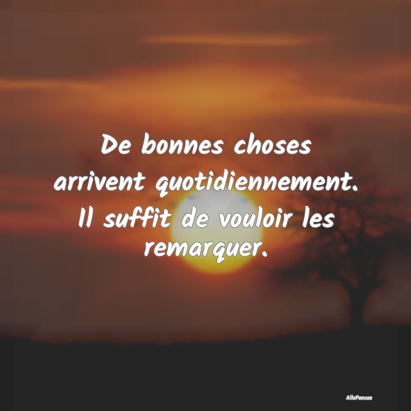 De bonnes choses arrivent quotidiennement. Il suff...