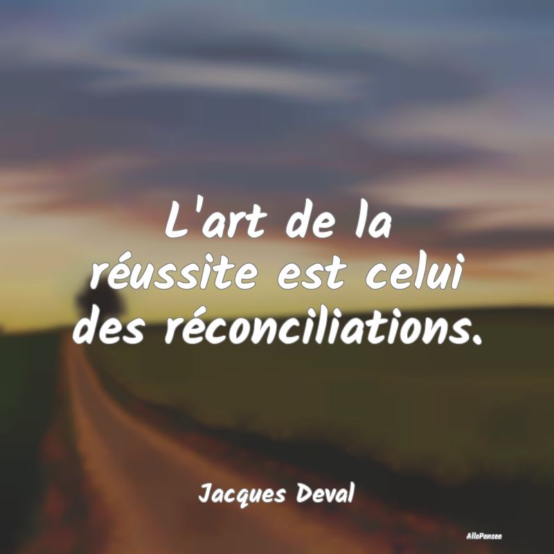 L'art de la réussite est celui des réconciliatio...