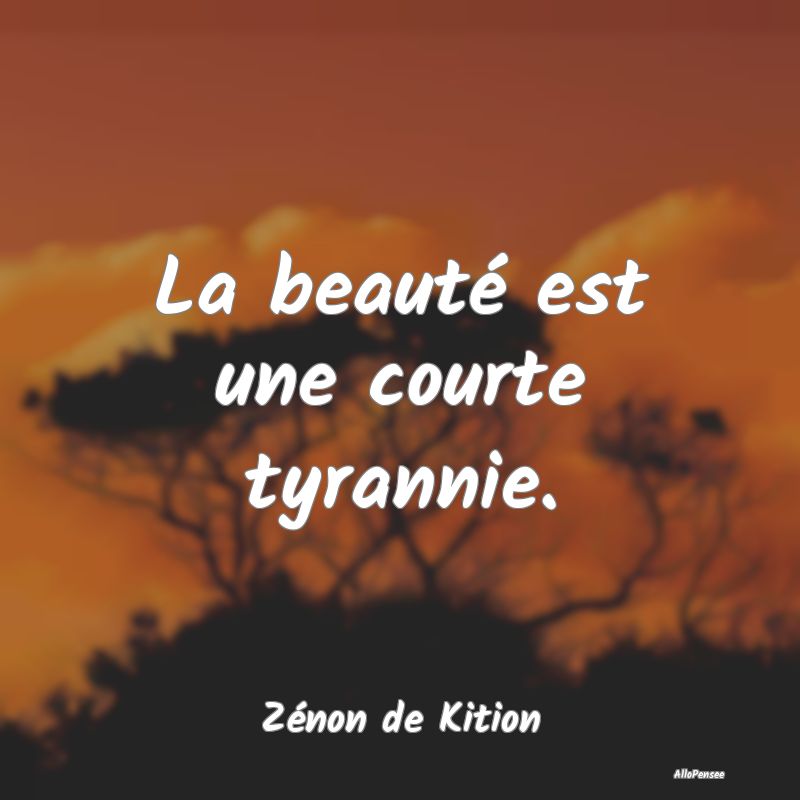 La beauté est une courte tyrannie....