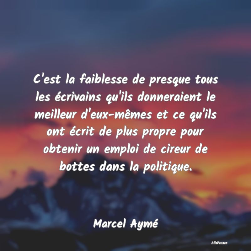 C'est la faiblesse de presque tous les écrivains ... C'est la faiblesse de presque tous les écrivains ...