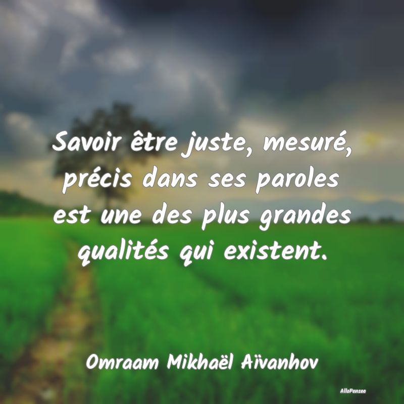 Savoir être juste, mesuré, précis dans ses paro...