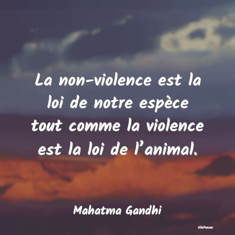 La non-violence est la loi de notre espèce tout c...