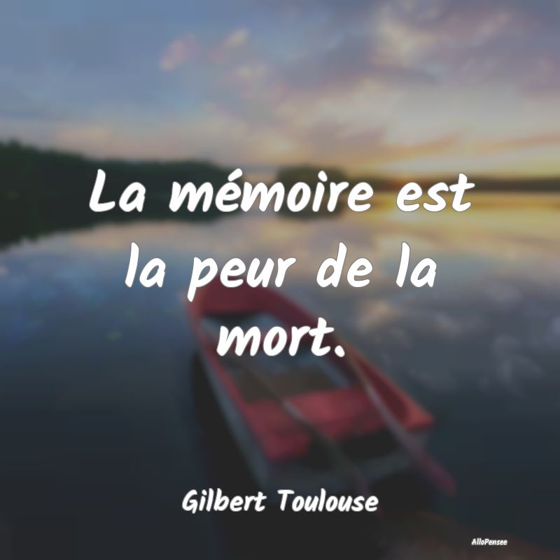 La mémoire est la peur de la mort....