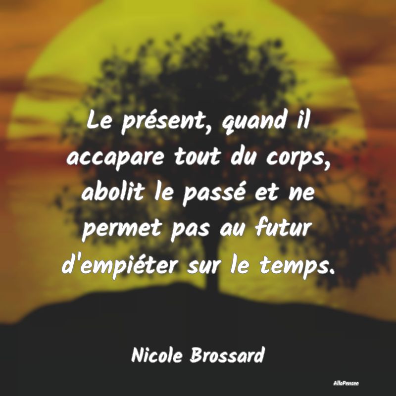 Le présent, quand il accapare tout du corps, abol...