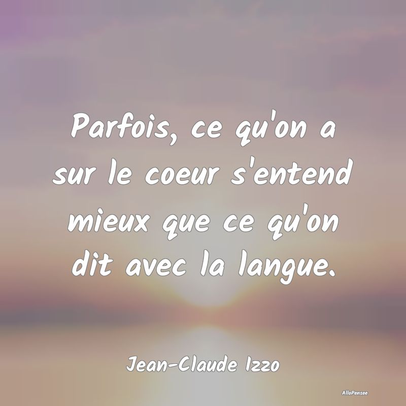 Parfois, ce qu'on a sur le coeur s'entend mieux qu...