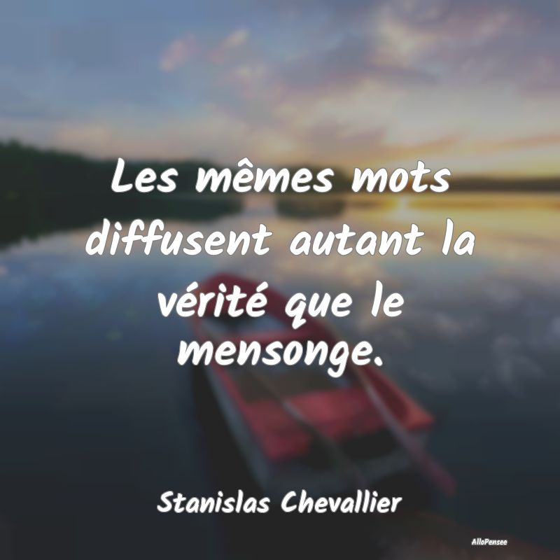 Les mêmes mots diffusent autant la vérité que l...