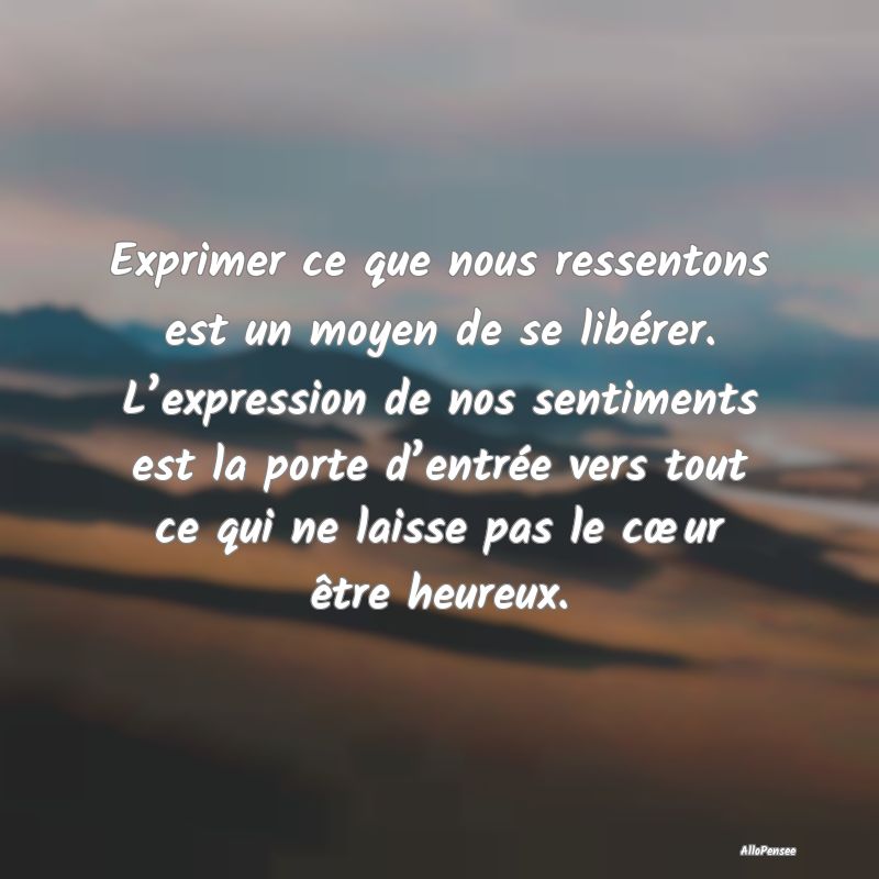 Exprimer ce que nous ressentons est un moyen de se...