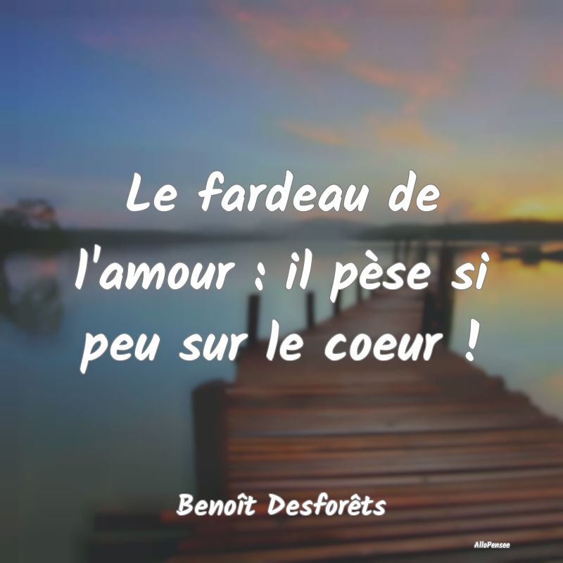 Le fardeau de l'amour : il pèse si peu sur le coe...