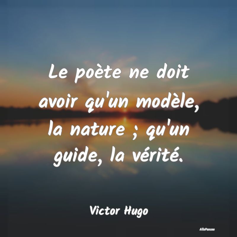 Le poète ne doit avoir qu'un modèle, la nature ;...