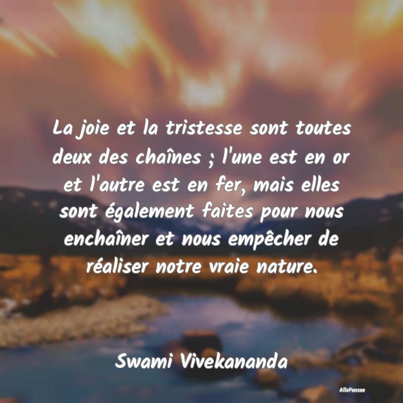 La joie et la tristesse sont toutes deux des chaî...