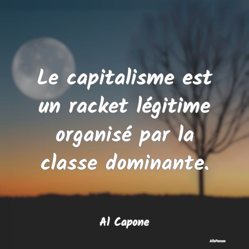 Le capitalisme est un racket légitime organisé p...
