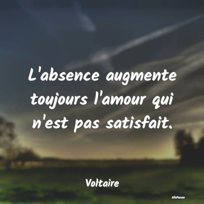 L'absence augmente toujours l'amour qui n'est pas ...