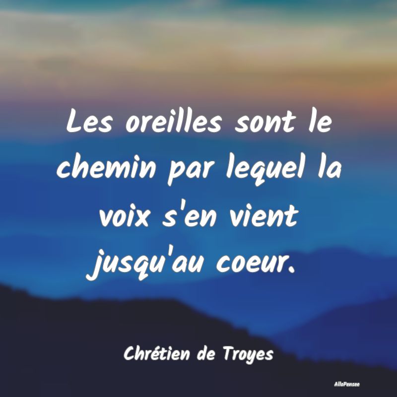 Les oreilles sont le chemin par lequel la voix s'e...