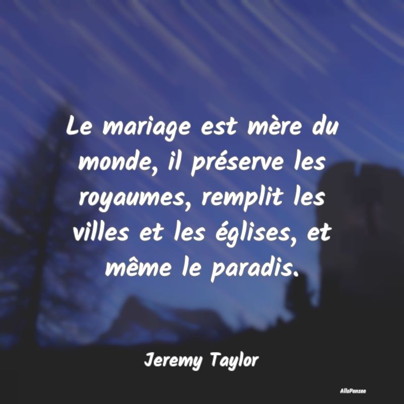 Le mariage est mère du monde, il préserve les ro...