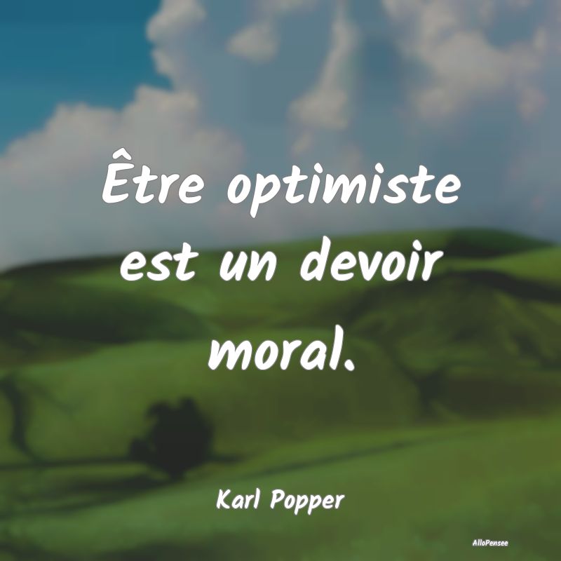 Être optimiste est un devoir moral....