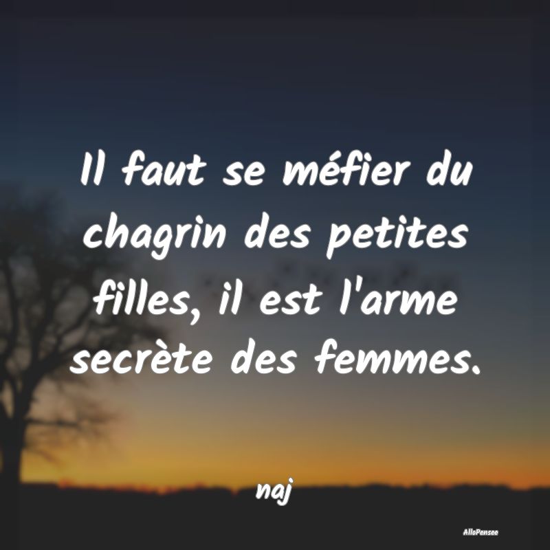 Il faut se méfier du chagrin des petites filles, ...