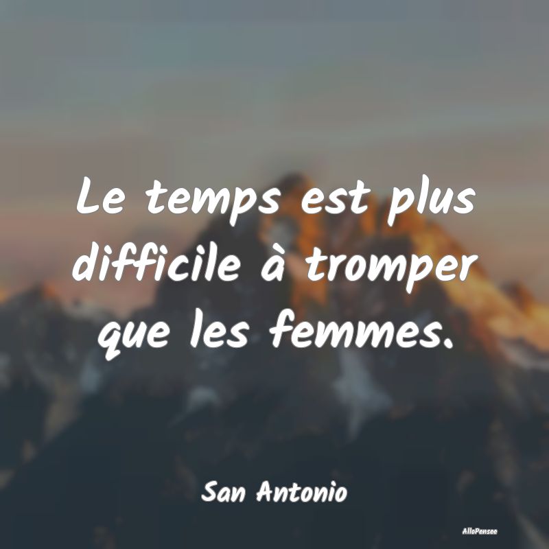 Le temps est plus difficile à tromper que les fem...