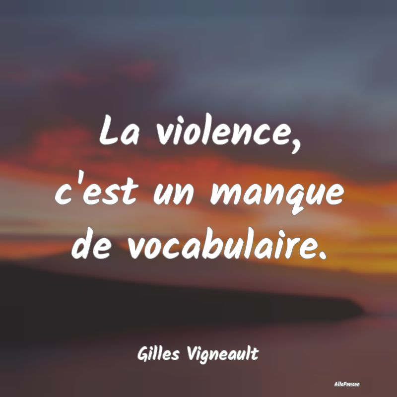 La violence, c'est un manque de vocabulaire....