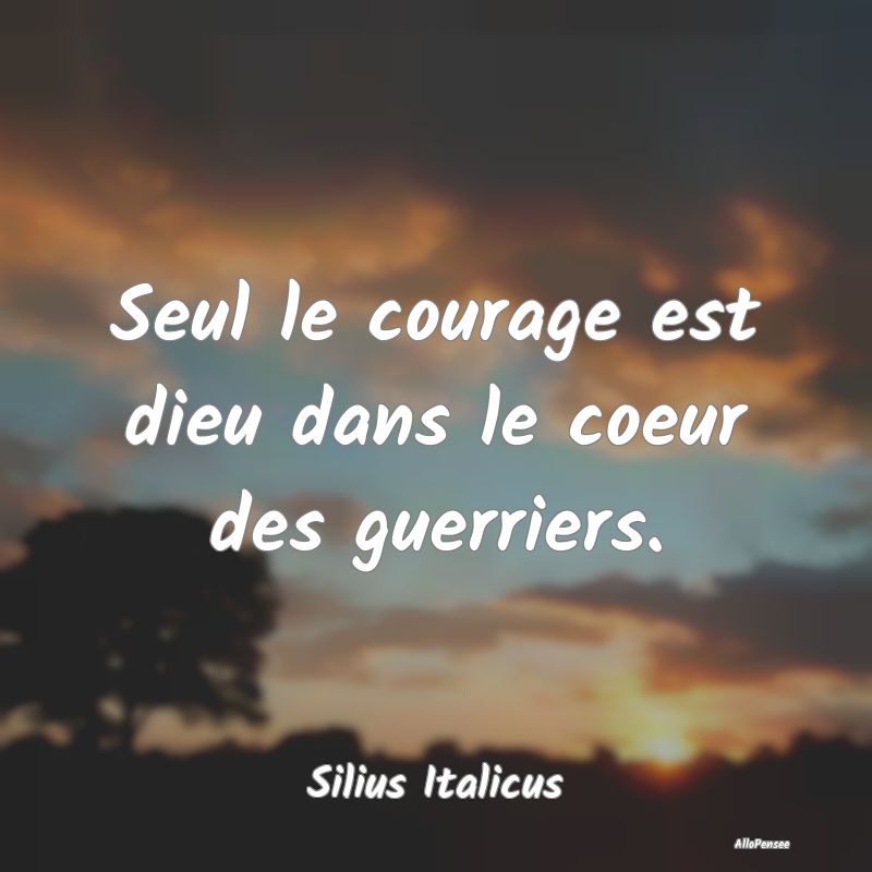 Seul le courage est dieu dans le coeur des guerrie...