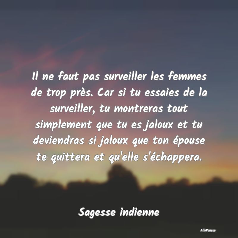 Il ne faut pas surveiller les femmes de trop près...