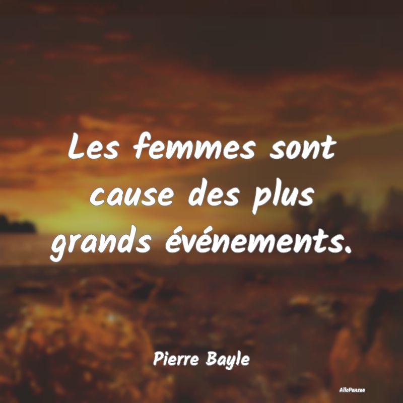 Les femmes sont cause des plus grands événements...