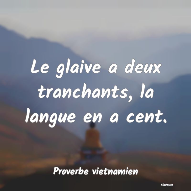 Le glaive a deux tranchants, la langue en a cent....