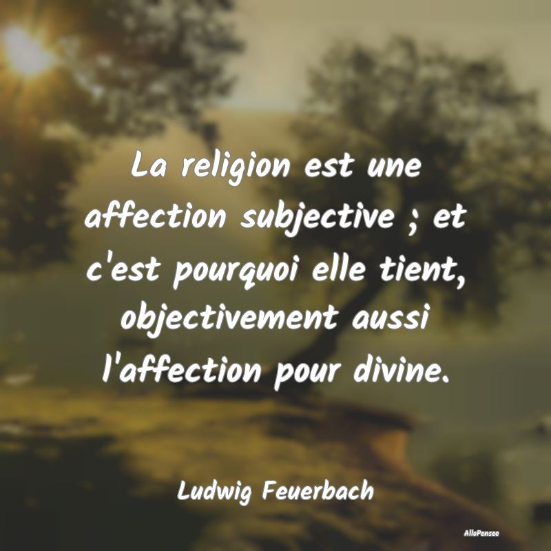 La religion est une affection subjective ; et c'es...