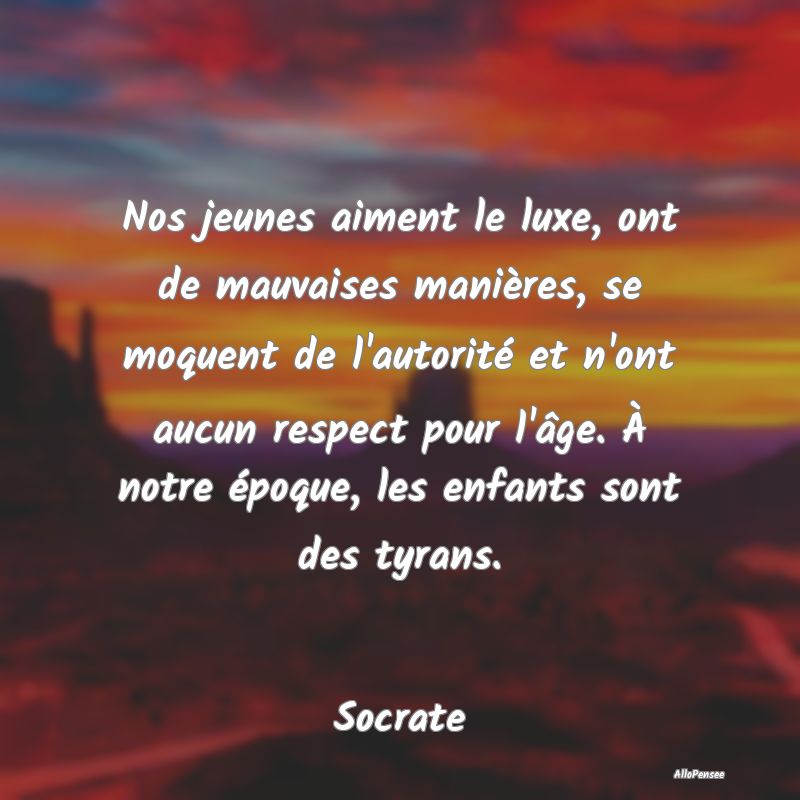 Citation sur le Respect - Nos jeunes aiment le luxe, ont de mauvaises maniè...