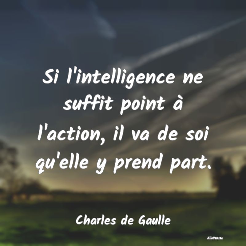 Citation Intelligence - Si l'intelligence ne suffit point à l'action, il ...