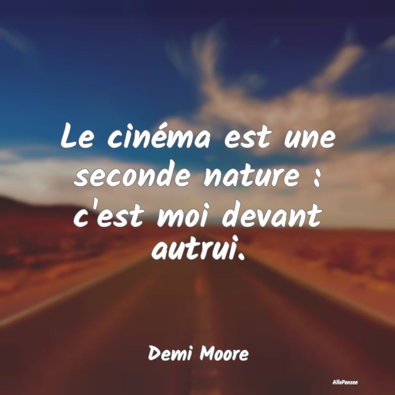 Le cinéma est une seconde nature : c'est moi deva...