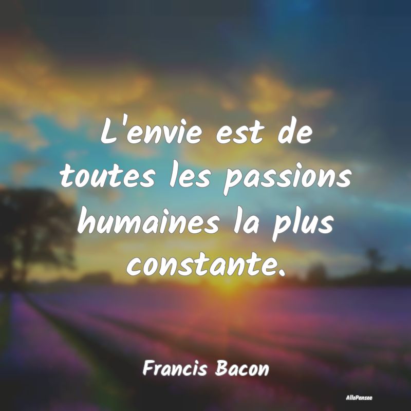 L'envie est de toutes les passions humaines la plu...