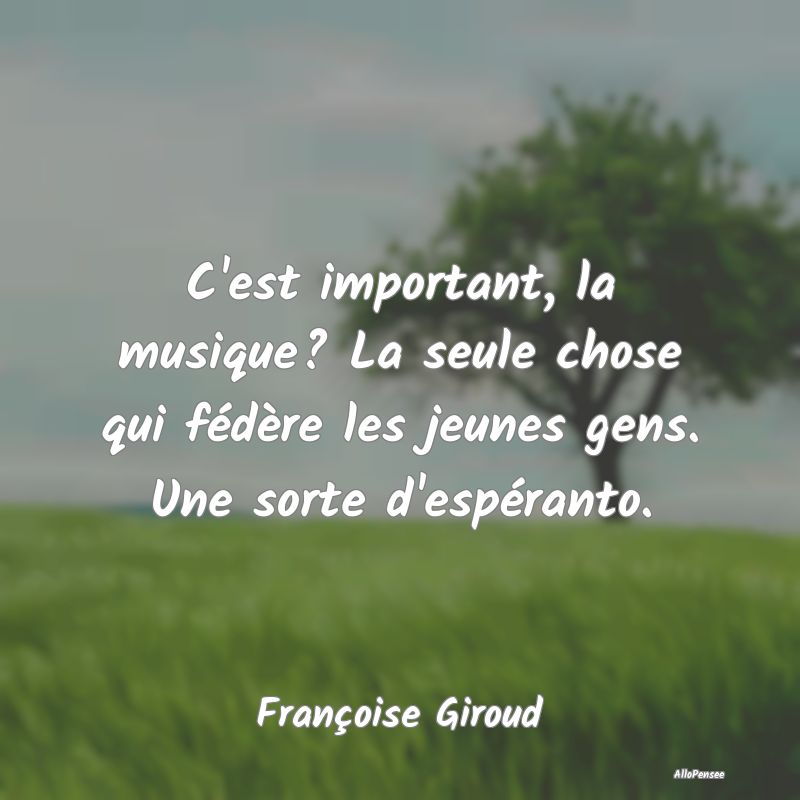 C'est important, la musique? La seule chose qui f...