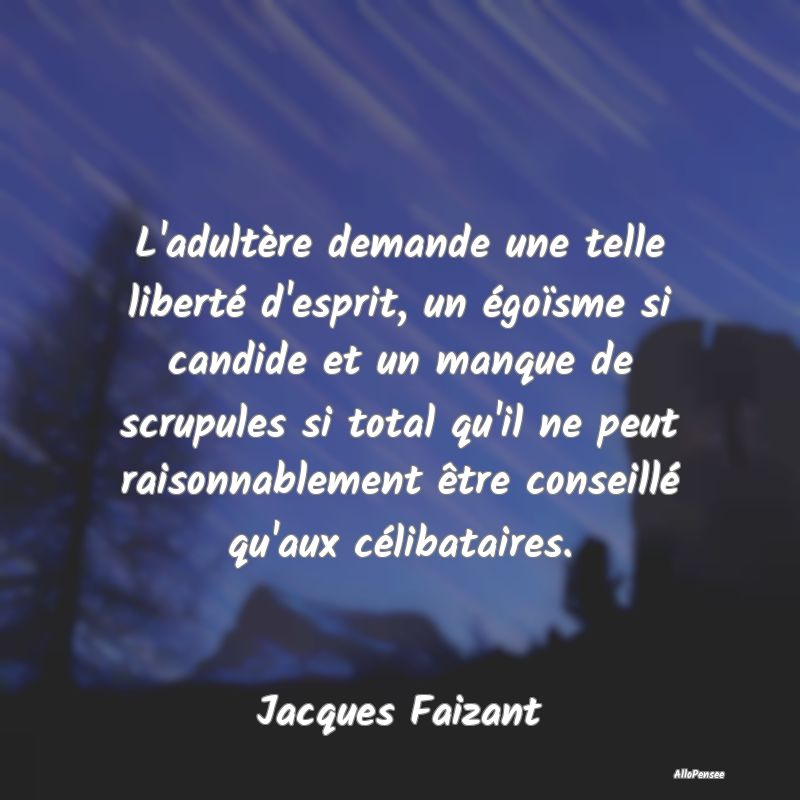 L'adultère demande une telle liberté d'esprit, u...