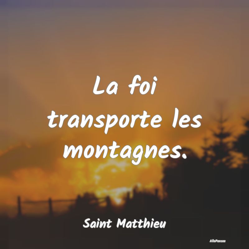 La foi transporte les montagnes....