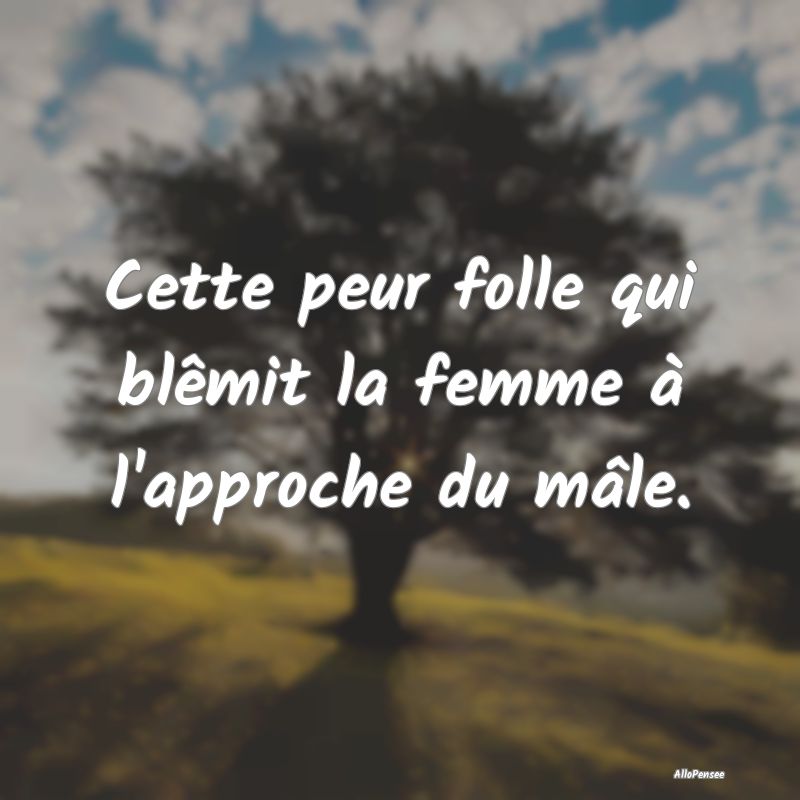 Cette peur folle qui blêmit la femme à l'approch...