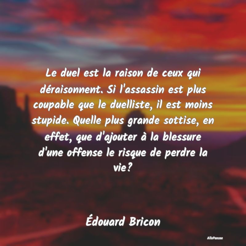 Le duel est la raison de ceux qui déraisonnent. S...