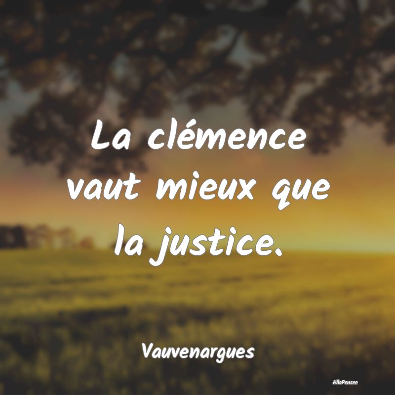 La clémence vaut mieux que la justice....