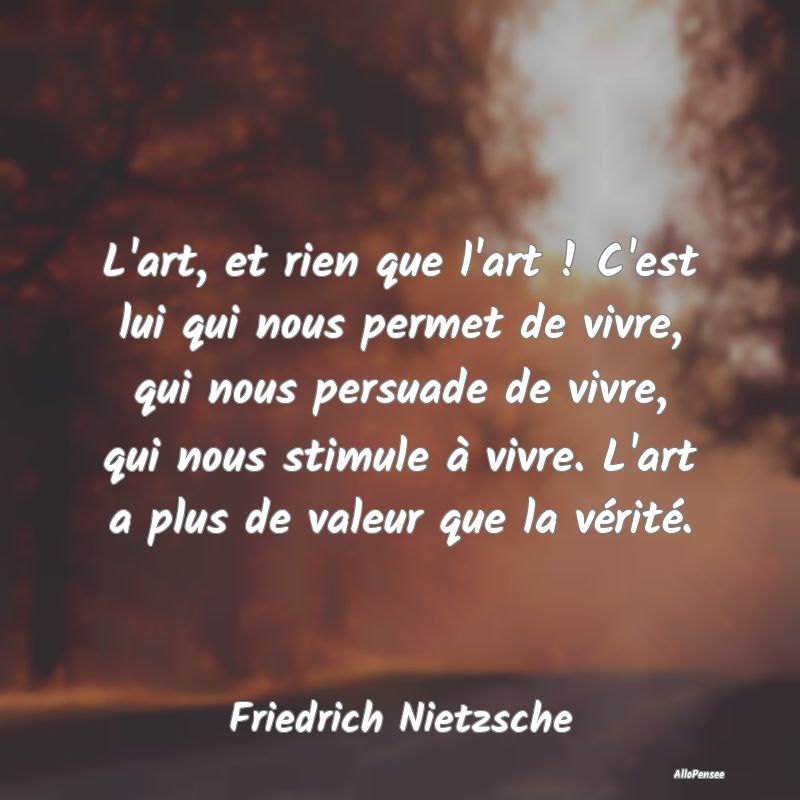 Citation Art - L'art, et rien que l'art ! C'est lui qui nous perm... Citation Art - L'art, et rien que l'art ! C'est lui qui nous perm...