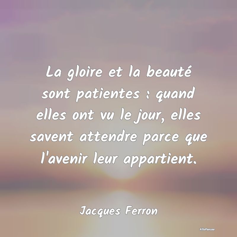 La gloire et la beauté sont patientes : quand ell...