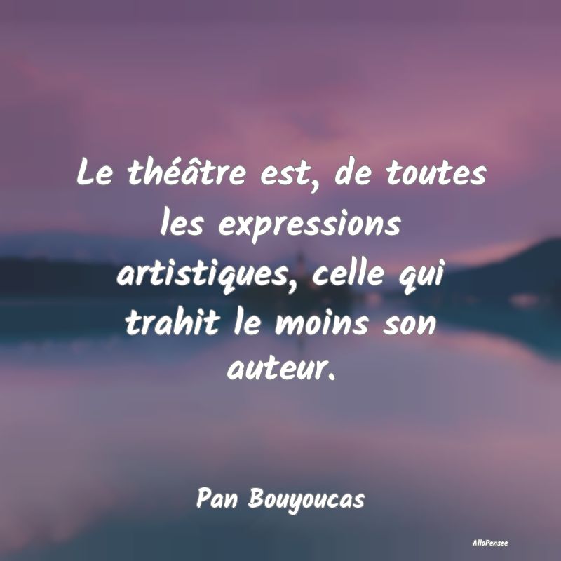 Le théâtre est, de toutes les expressions artist...