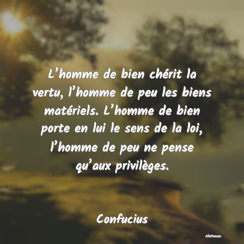 L’homme de bien chérit la vertu, l’homme de p...