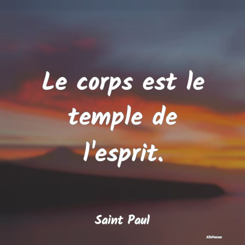 Le corps est le temple de l'esprit....